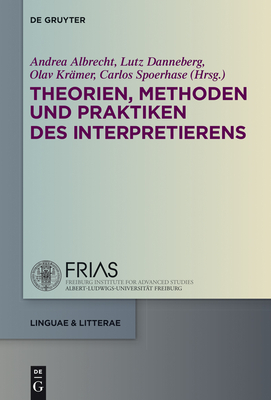 Theorien, Methoden Und Praktiken Des Interpretierens - Albrecht, Andrea (Editor), and Danneberg, Lutz (Editor), and Kr?mer, Olav (Editor)