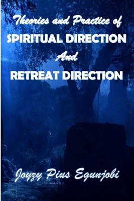 Theories and Practice of Spiritual Direction and Retreat Direction - Egunjobi, Joyzy