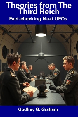 Theories from The Third Reich: Fact-checking Nazi UFOs - Graham, Godfrey G