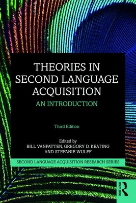 Theories in Second Language Acquisition: An Introduction - VanPatten, Bill (Editor), and Keating, Gregory D (Editor), and Wulff, Stefanie (Editor)