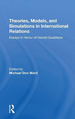 Theories, Models, and Simulations in International Relations: Essays and Research in Honor of Harold Guetzkow - Ward, Michael D