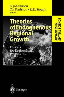 Theories of Endogenous Regional Growth: Lessons for Regional Policies - Johansson, Borje (Editor), and Karlsson, Charlie (Editor), and Stough, Roger R (Editor)