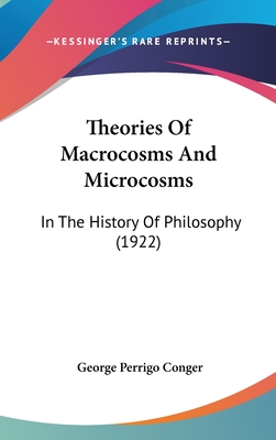 Theories of Macrocosms and Microcosms: In the History of Philosophy (1922) - Conger, George Perrigo