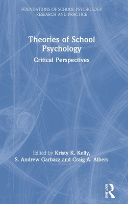 Theories of School Psychology: Critical Perspectives - Kelly, Kristy K (Editor), and Garbacz, S Andrew (Editor), and Albers, Craig A (Editor)