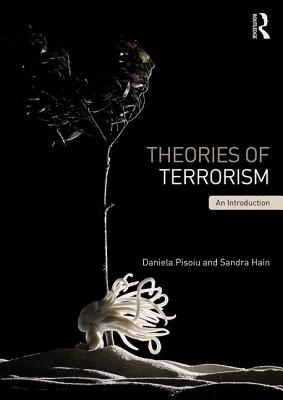 Theories of Terrorism: An Introduction - Pisoiu, Daniela, and Hain, Sandra