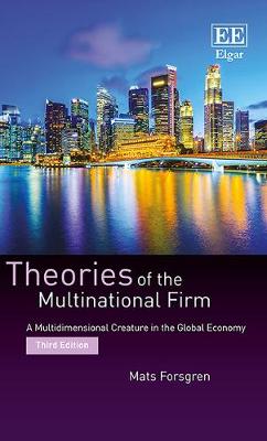 Theories of the Multinational Firm: A Multidimensional Creature in the Global Economy, Third Edition - Forsgren, Mats