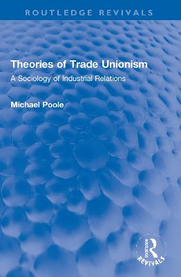 Theories of Trade Unionism: A Sociology of Industrial Relations - Poole, Michael