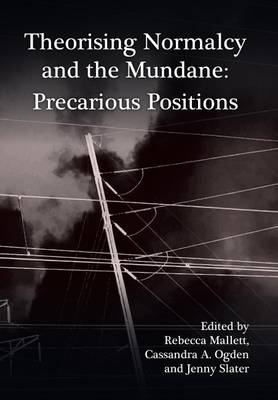 Theorising Normalcy and the Mundane: Precarious Positions - Mallett, Rebecca (Editor), and Ogden, Cassandra A. (Editor), and Slater, Jenny (Editor)