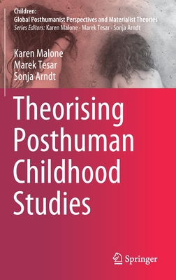 Theorising Posthuman Childhood Studies - Malone, Karen, and Tesar, Marek, and Arndt, Sonja