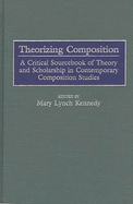 Theorizing Composition: A Critical Sourcebook of Theory and Scholarship in Contemporary Composition Studies (Gpg) (PB)