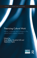 Theorizing Cultural Work: Labour, Continuity and Change in the Cultural and Creative Industries