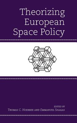 Theorizing European Space Policy - Hoerber, Thomas C. (Editor), and Sigalas, Emmanuel (Editor)