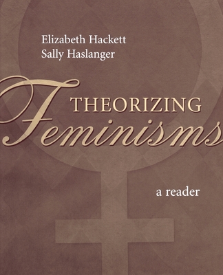Theorizing Feminisms: A Reader - Hackett, Elizabeth (Editor), and Haslanger, Sally (Editor)