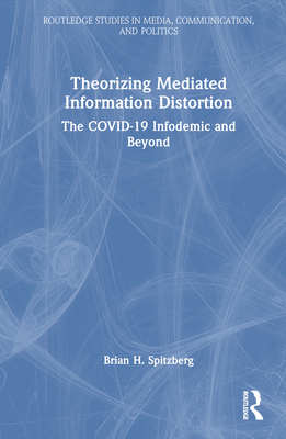 Theorizing Mediated Information Distortion: The COVID-19 Infodemic and Beyond - Spitzberg, Brian H