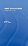 Theorizing Modernisms: Essays in Critical Theory