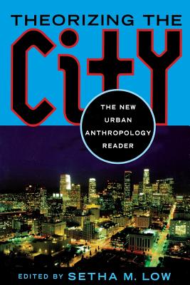 Theorizing the City: The New Urban Anthropology Reader - Low, Setha M (Editor)