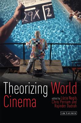 Theorizing World Cinema - Nagib, Lcia, Professor (Editor), and Perriam, Chris (Editor), and Dudrah, Rajinder (Editor)