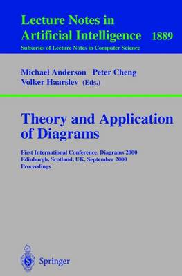 Theory and Application of Diagrams: First International Conference, Diagrams 2000, Edinburgh, Scotland, Uk, September 1-3, 2000 Proceedings - Anderson, Michael (Editor), and Cheng, Peter (Editor), and Haarslev, Volker (Editor)