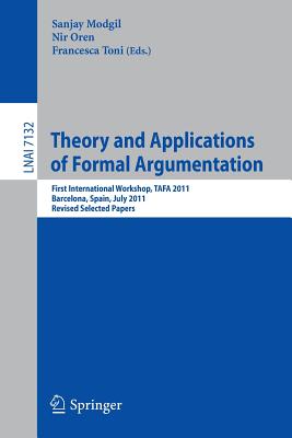 Theory and Applications of Formal Argumentation: First International Workshop, Tafa 2011. Barcelona, Spain, July 16-17, 2011, Revised Selected Papers - Modgil, Sanjay (Editor), and Oren, Nir (Editor), and Toni, Francesca (Editor)