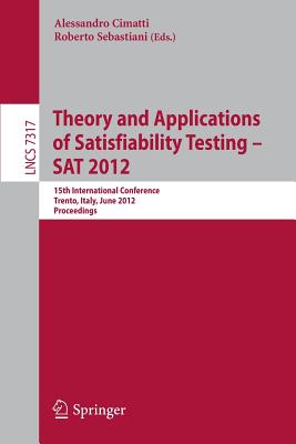 Theory and Applications of Satisfiability Testing -- SAT 2012: 15th International Conference, Trento, Italy, June 17-20, 2012, Proceedings - Cimatti, Alessandro (Editor), and Sebastiani, Roberto (Editor)