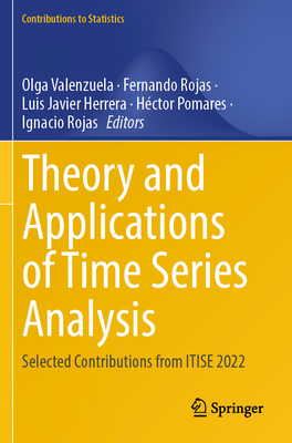 Theory and Applications of Time Series Analysis: Selected Contributions from ITISE 2022 - Valenzuela, Olga (Editor), and Rojas, Fernando (Editor), and Herrera, Luis Javier (Editor)