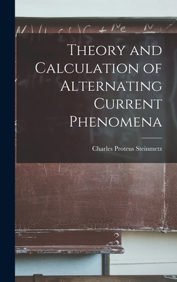 Theory and Calculation of Alternating Current Phenomena - Steinmetz, Charles Proteus