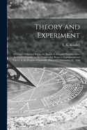 Theory and Experiment [microform]: a Lecture Delivered Before the Board of Arts and Manufacturers for Lower Canada, on the Connection Between Experiment and Theory in the Progess of Scientific Discovery, December 20, 1858