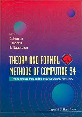 Theory and Formal Methods of Computing 94: Proceedings of the Second Imperial College Workshop - Hankin, Chris (Editor), and MacKie, I (Editor), and Nagarajan, Rajagopal (Editor)