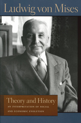 Theory and History: An Interpretation of Social and Economic Evolution - Mises, Ludwig Von, and Greaves, Bettina Bien (Editor)
