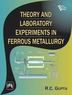 Theory and Laboratory Experiments in Ferrous Metallurgy - Gupta, R. C.