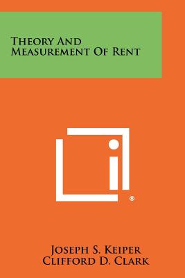 Theory And Measurement Of Rent - Keiper, Joseph S, and Clark, Clifford D, and Kurnow, Ernest