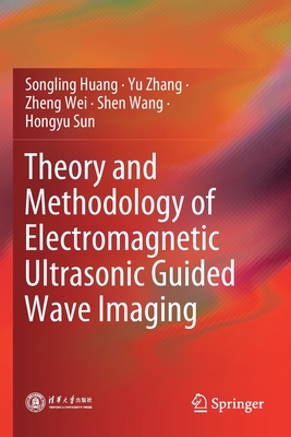 Theory and Methodology of Electromagnetic Ultrasonic Guided Wave Imaging - Huang, Songling, and Zhang, Yu, and Wei, Zheng