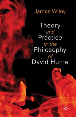 Theory and Practice in the Philosophy of David Hume - Wiley, James
