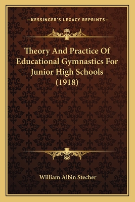 Theory and Practice of Educational Gymnastics for Junior High Schools (1918) - Stecher, William Albin