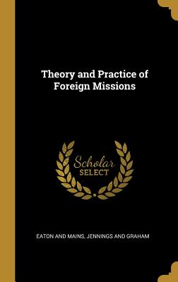 Theory and Practice of Foreign Missions - Eaton and Mains (Creator), and Jennings and Graham (Creator)