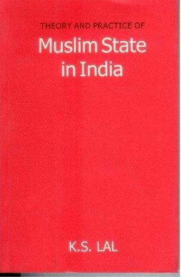 Theory and practice of Muslim state in India - Lal, Kishori Saran (Editor)