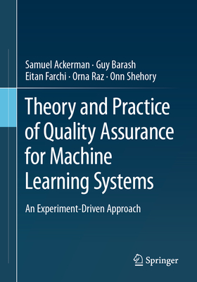 Theory and Practice of Quality Assurance for Machine Learning Systems: An Experiment-Driven Approach - Ackerman, Samuel, and Barash, Guy, and Farchi, Eitan