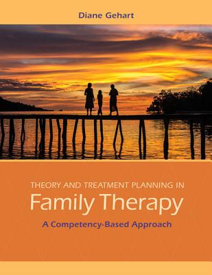 Theory and Treatment Planning in Family Therapy: A Competency-Based Approach - Gehart, Diane