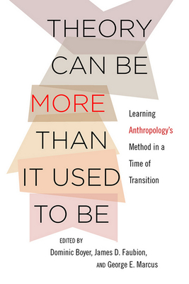 Theory Can Be More Than It Used to Be: Learning Anthropology's Method in a Time of Transition - Boyer, Dominic (Editor), and Faubion, James D (Editor), and Marcus, George E (Editor)