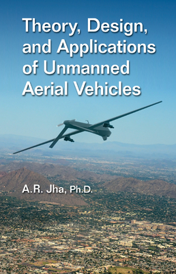 Theory, Design, and Applications of Unmanned Aerial Vehicles - Jha, Ph.D., A. R.