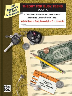 Theory for Busy Teens, Bk a: 8 Units with Short Written Exercises to Maximize Limited Study Time - Bober, Melody, and Kowalchyk, Gayle, and Lancaster, E L