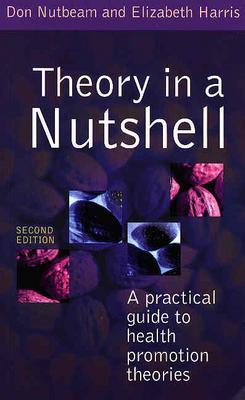 Theory in a Nutshell: A Practical Guide to Health Promotion Theories - Nutbeam, Don, and Nutbeam Don, and Harris, Elizabeth