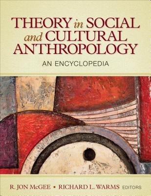 Theory in Social and Cultural Anthropology: An Encyclopedia - McGee, R Jon (Editor), and Warms, Richard L (Editor)