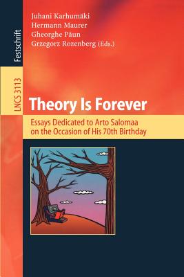 Theory Is Forever: Essays Dedicated to Arto Salomaa on the Occasion of His 70th Birthday - Karhumki, Juhani (Editor), and Maurer, Hermann (Editor), and Paun, Gheorghe (Editor)