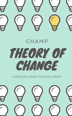 Theory of Change: A Practical Guide To Social Impact - Muthle, Champion