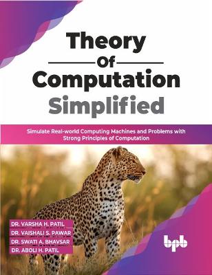 Theory of Computation Simplified: Simulate Real-world Computing Machines and Problems with Strong Principles of Computation - Dr. Vaishali S. Pawar, Dr. Varsha H. Patil