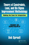 Theory of Constraints, Lean, and Six Sigma Improvement Methodology: Making the Case for Integration