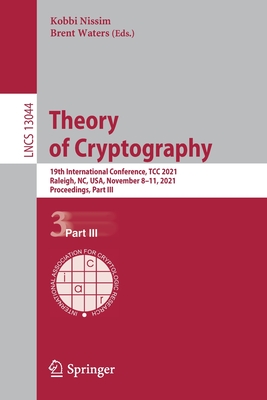 Theory of Cryptography: 19th International Conference, TCC 2021, Raleigh, NC, USA, November 8-11, 2021, Proceedings, Part III - Nissim, Kobbi (Editor), and Waters, Brent (Editor)