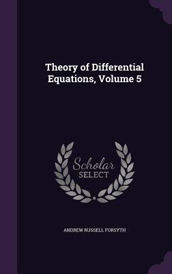 Theory of Differential Equations, Volume 5 - Forsyth, Andrew Russell, Dr.