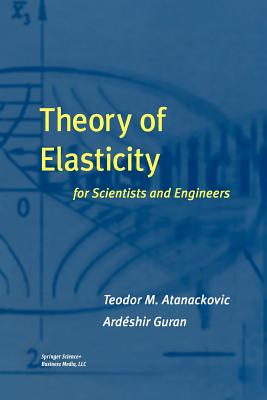 Theory of Elasticity for Scientists and Engineers - Atanackovic, Teodor M., and Guran, Ardeshir